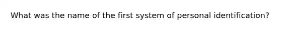 What was the name of the first system of personal identification?