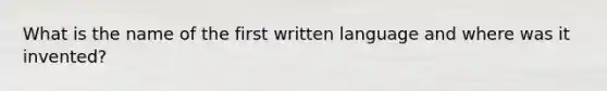 What is the name of the first written language and where was it invented?