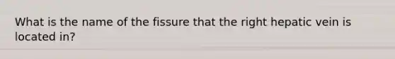 What is the name of the fissure that the right hepatic vein is located in?