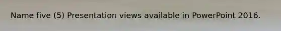 Name five (5) Presentation views available in PowerPoint 2016.