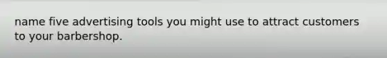 name five advertising tools you might use to attract customers to your barbershop.