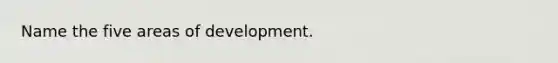 Name the five areas of development.