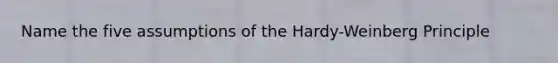 Name the five assumptions of the Hardy-Weinberg Principle