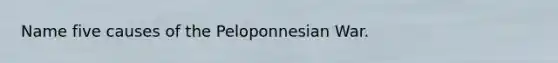 Name five causes of the Peloponnesian War.