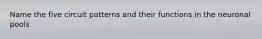 Name the five circuit patterns and their functions in the neuronal pools