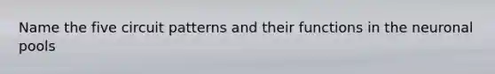 Name the five circuit patterns and their functions in the neuronal pools