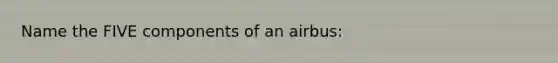 Name the FIVE components of an airbus: