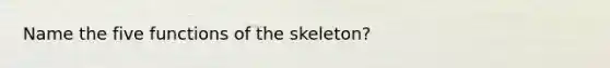 Name the five functions of the skeleton?