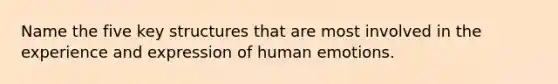 Name the five key structures that are most involved in the experience and expression of human emotions.