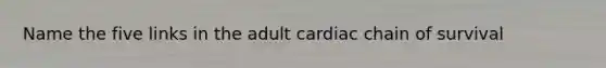 Name the five links in the adult cardiac chain of survival