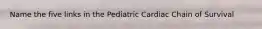 Name the five links in the Pediatric Cardiac Chain of Survival