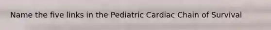 Name the five links in the Pediatric Cardiac Chain of Survival