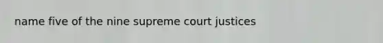 name five of the nine supreme court justices