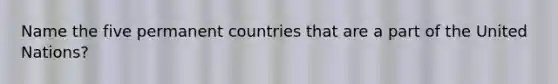 Name the five permanent countries that are a part of the United Nations?