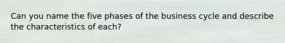 Can you name the five phases of the business cycle and describe the characteristics of each?