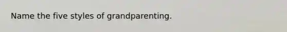 Name the five styles of grandparenting.