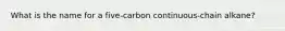 What is the name for a five-carbon continuous-chain alkane?