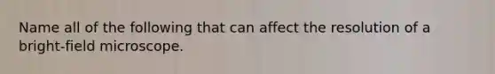 Name all of the following that can affect the resolution of a bright-field microscope.