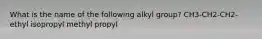 What is the name of the following alkyl group? CH3-CH2-CH2- ethyl isopropyl methyl propyl