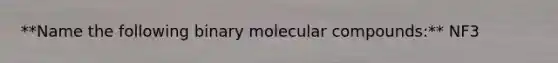 **Name the following binary molecular compounds:** NF3