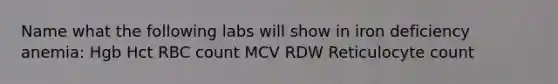 Name what the following labs will show in iron deficiency anemia: Hgb Hct RBC count MCV RDW Reticulocyte count