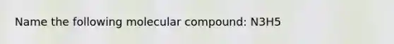 Name the following molecular compound: N3H5