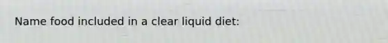 Name food included in a clear liquid diet: