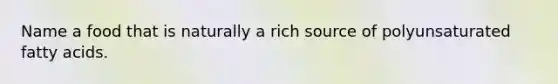 Name a food that is naturally a rich source of polyunsaturated fatty acids.