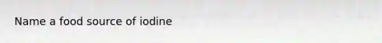 Name a food source of iodine