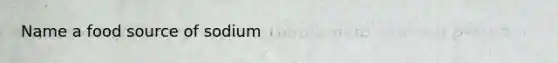 Name a food source of sodium