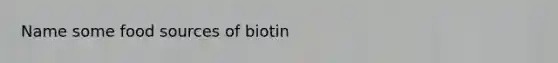 Name some food sources of biotin