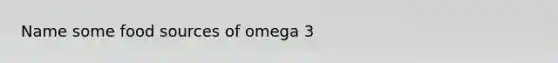 Name some food sources of omega 3