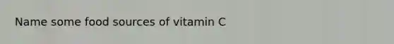 Name some food sources of vitamin C