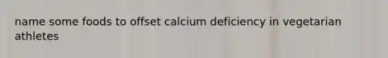 name some foods to offset calcium deficiency in vegetarian athletes