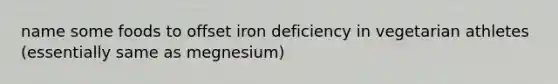 name some foods to offset iron deficiency in vegetarian athletes (essentially same as megnesium)