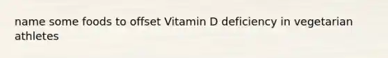 name some foods to offset Vitamin D deficiency in vegetarian athletes