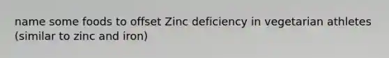 name some foods to offset Zinc deficiency in vegetarian athletes (similar to zinc and iron)