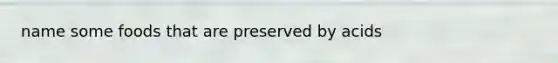 name some foods that are preserved by acids