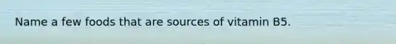 Name a few foods that are sources of vitamin B5.