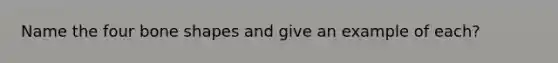 Name the four bone shapes and give an example of each?