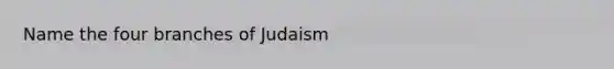 Name the four branches of Judaism