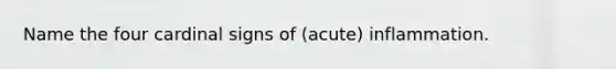 Name the four cardinal signs of (acute) inflammation.