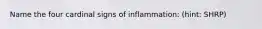 Name the four cardinal signs of inflammation: (hint: SHRP)