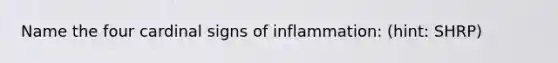 Name the four cardinal signs of inflammation: (hint: SHRP)