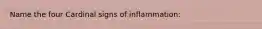 Name the four Cardinal signs of inflammation: