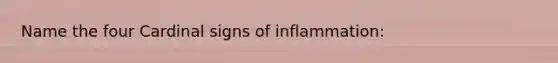 Name the four Cardinal signs of inflammation: