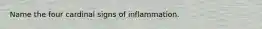 Name the four cardinal signs of inflammation.