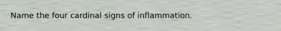 Name the four cardinal signs of inflammation.