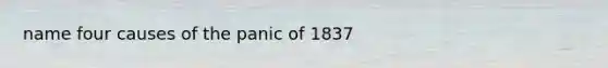 name four causes of the panic of 1837