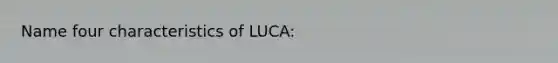 Name four characteristics of LUCA: